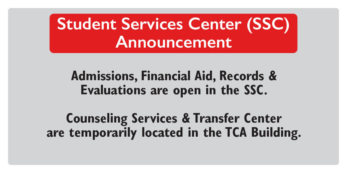 Student Services Center (SSC) Announcement. Admissions, Financial Aid, Records & Evaluations are open in the SSC. Counseling Services & Transfer Center are temporarily located in the TCA Building.