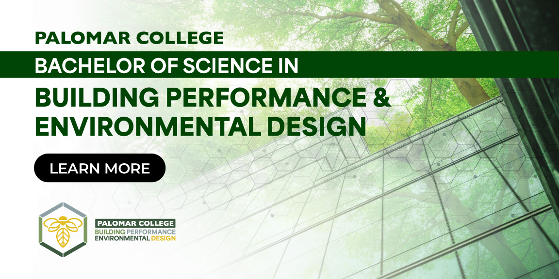 Palomar College Bachelor of Science in Building Performance & Environmental Design. Learn More. Program Logo
