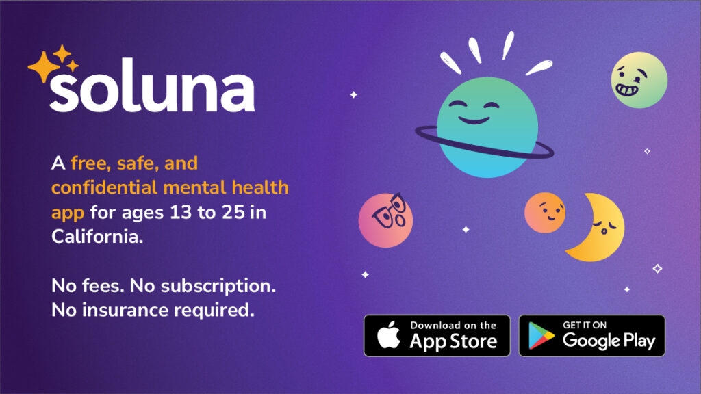 Images of emoji planets with text: Soluna, a free, safe and confidential mental health app for ages 13-25 in California. No fees, no subscription, no insurance required.