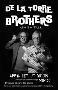 Greeting Campus community, Please join us for an artist talk Featuring Palomar College Art Department Artist in Residence Einar and Jamex De la Torre. Tomorrow, April 1st, in rm MD 157 at Noon. 