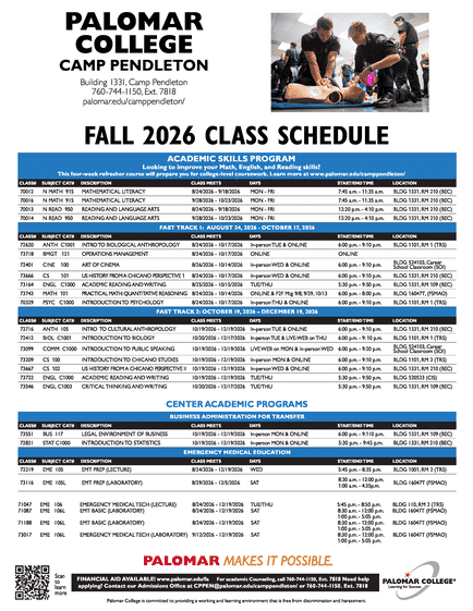 Palomar College Camp Pendleton Fall 2026 Class Schedule flyer. The flyer features the Palomar College Camp Pendleton logo and a photo of students participating in a hands-on classroom activity. Classes are offered in multiple formats, including online, hybrid, and in-person instruction at Camp Pendleton and other locations. The schedule is organized into four sections: Academic Skills Program (ASP) – Courses designed to improve math, English, and reading skills. Offerings include Elementary and Intermediate Algebra, Reading and Language Arts, and Mathematical Literacy. Fast Track 2 (August 24 – October 17, 2026) – Accelerated courses in Introduction to Sociology, Operations Management, Introduction to Criminal Justice, Public Health and Epidemiology Writing, Practical Math Quantitative Reasoning, and Introduction to Psychology. Fast Track 3 (October 20 – December 11, 2026) – Accelerated courses in Introduction to Cultural Anthropology, Introduction to Music, Introduction to Public Speaking, Introduction to Chicano Studies, World Regional Geography, Critical Thinking and Writing, and Introduction to Child Development. Center Academic Programs – Courses supporting degree and transfer pathways, including Business Administration for Transfer, Legal Environment of Business, Introductory Statistics, Emergency Medical Technician (EMT) Lecture, EMT Lab, EMT Clinical, and EMT Ambulance. The flyer includes course numbers, section numbers, meeting dates, instructional formats, days and times, and classroom locations. Most classes meet during evening hours to accommodate military-affiliated students. At the bottom of the flyer, a QR code directs students to additional information. A banner states, “Palomar Makes It Possible,” and notes that financial aid may be available. Contact information for Palomar College Camp Pendleton is provided, including the website: palomar.edu/camppendleton.