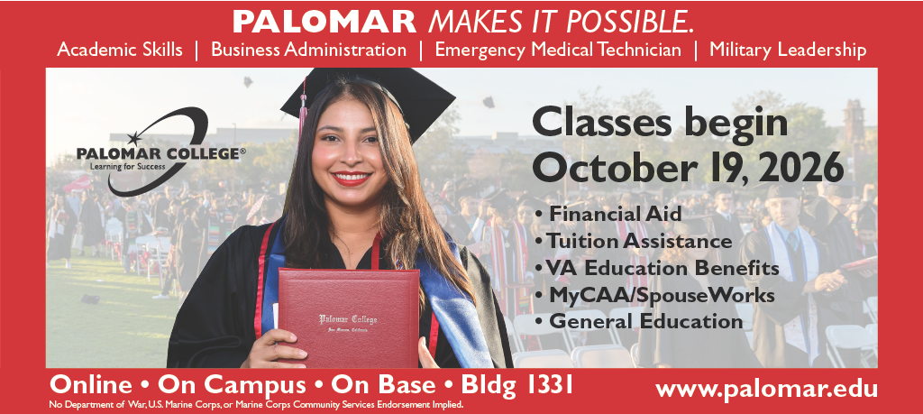 Palomar College promotional flyer featuring a graduate holding a diploma at a commencement ceremony. Text states: "Palomar Makes It Possible" with programs including Academic Skills, Business Administration, Emergency Medical Technician, and Military Leadership. Classes begin October 19, 2026. Student support resources listed include Financial Aid, Tuition Assistance, VA Education Benefits, MyCAA/SpouseWorks, and General Education. Courses are available online, on campus, and on base at Building 1331. Website: www.palomar.edu. Disclaimer: No Department of War, U.S. Marine Corps, or Marine Corps Community Services endorsement implied.