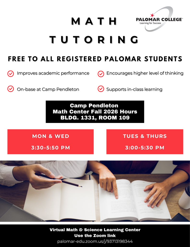 Palomar College Math Tutoring flyer. Free tutoring is available to all registered Palomar College students at the Camp Pendleton Math Center, Building 1331, Room 109. Benefits include improved academic performance, higher-level thinking, support for in-class learning, and on-base access. Fall 2026 tutoring hours are Monday and Wednesday from 3:30 p.m. to 5:50 p.m. and Tuesday and Thursday from 3:00 p.m. to 5:30 p.m. Virtual Math and Science Learning Center support is also available through Zoom at palomar-edu.zoom.us/j/93713198344. Flyer includes a photo of students working together with textbooks and notes.