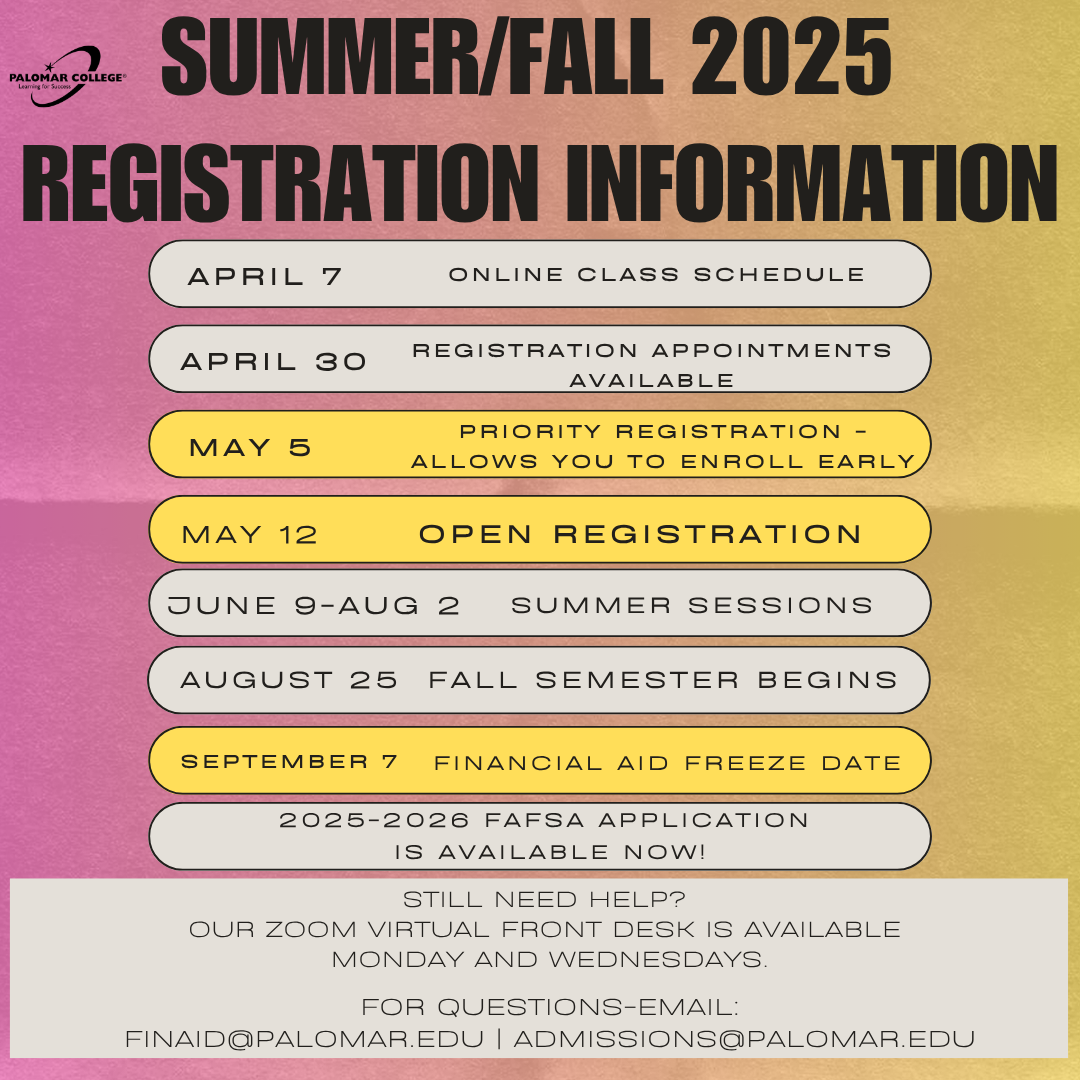 Summer/Fall 2025 Registration Information. Visit: https://www.palomar.edu/enrollmentservices/printable-pdf-calendars/