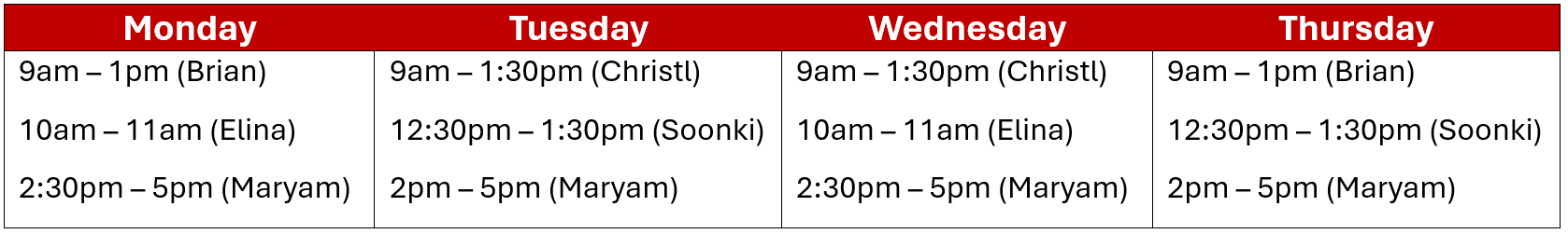 Image with tutoring schedule. On Monday, available tutors are: 9am – 1pm (Brian) 10am – 11am (Elina) 2:30pm – 5pm (Maryam) On Tuesday: 9am – 1:30pm (Christl) 12:30pm – 1:30pm (Soonki) 2pm – 5pm (Maryam) On Wednesday 9am – 1:30pm (Christl) 10am – 11am (Elina) 2:30pm – 5pm (Maryam) . On Thursday 9am – 1pm (Brian) 12:30pm – 1:30pm (Soonki) 2pm – 5pm (Maryam)