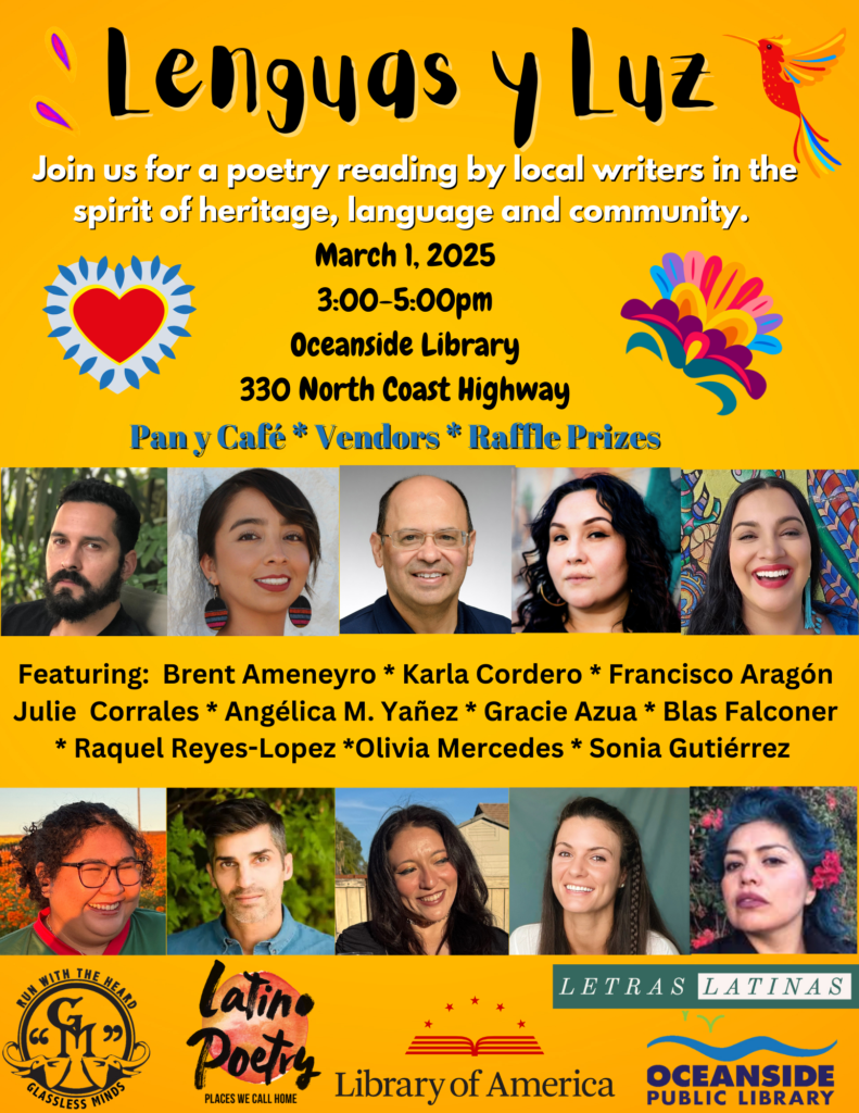 Latinx Poetry and Community Event
Oceanside Public Library
Saturday, March 1, 2025
3:00 p.m. - 5:00 p.m.
Poetry reading by local writers in the spirit of heritage, language and community.
This free event welcomes all students and families to celebrate culture, poetry, and community.