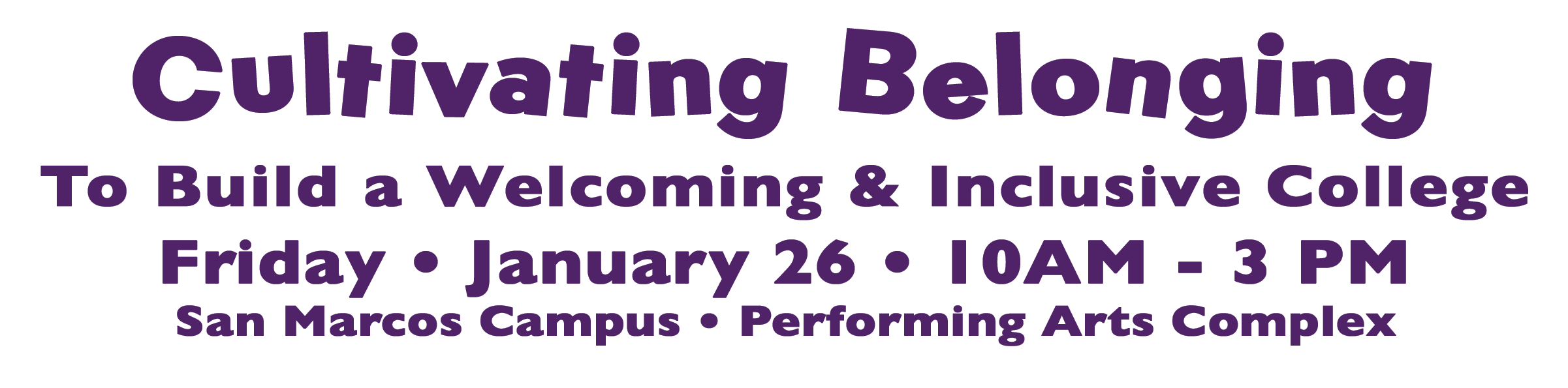 Cultivating Belonging To Build a Welcoming & Inclusive College. Friday • January 26 • 10AM - 3 PM
San Marcos Campus • Performing Arts Complex