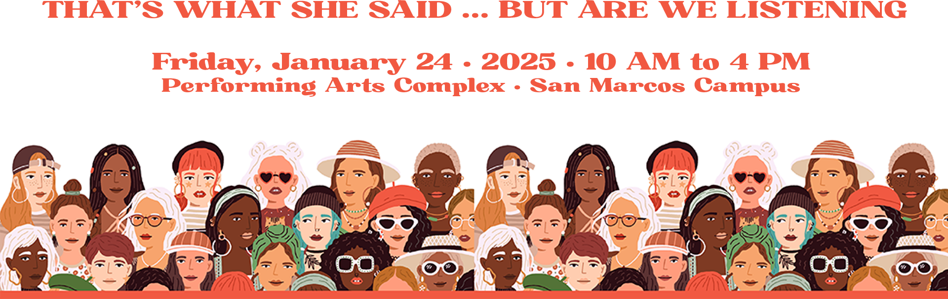 That's What She Said ... But are we listening? Friday, January 24, 2025 10 Am to 4 PM Performing Arts Complex, San Marcos Campus
