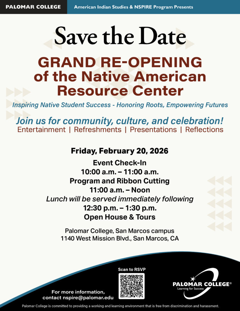 Save the Date flyer for the Grand Re‑Opening of the Native American Resource Center at Palomar College on February 20, 2026. Includes event check‑in from 10 –11 a.m., program and ribbon cutting at 11 a.m., lunch immediately following, and open house tours from 12:30–1:30 p.m. Flyer includes decorative geometric designs, a QR code to RSVP, and Palomar College branding.