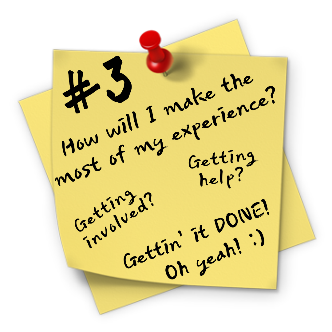 POST IT #3 How will I make the most of my experience? Getting involved? getting help? Gettin' it DONE! Oh yeah!