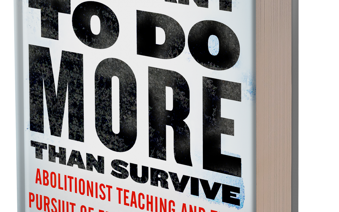 We Want to Do More Than Survive: Abolitionist Teaching and the Pursuit of Educational Freedom by Bettina L. Love