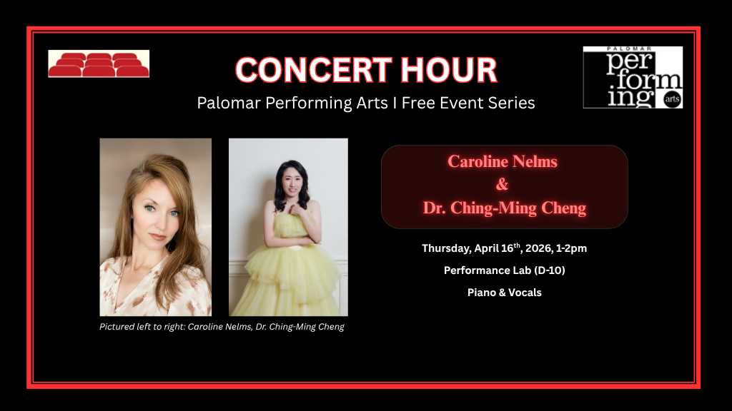 Concert Hour, Palomar Performing Arts | Free Event Series, Caroline Nelms and Dr. Ching-Ming Cheng, Thursday April 16th, 2026, 1-2pm, Performance Lab (D-10), Piano and Vocals. Graphic on left shows a headshot of Caroline Nelms to the left and Dr. Ching-Ming Cheng to the right. Top right is the Performing Arts Logo. Top Left corner with seats graphic.