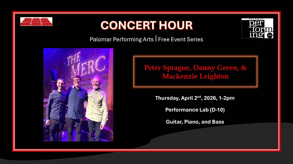 Concert Hour, Palomar Performing Arts | Free Event Series, Peter Sprague, Danny Green, & Mackenzie Leighton, Thursday April 2nd, 2026, 1-2pm, Performance Lab (D-10), Guitar, Piano, and Bass. Graphic on left shows all three musicians. Top right corner with Palomar Performing Arts Logo. Top Left corner with seats graphic.