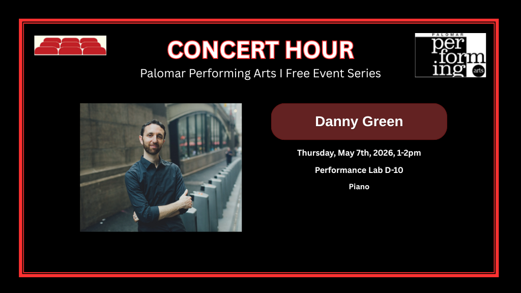 Concert Hour, Palomar Performing Arts | Free Event Series, Danny Green, Thursday May 7th, 2026, 1-2pm, Performance Lab (D-10), Piano. Graphic on left shows a headshot of Danny Green, outdoors. Top right is the Performing Arts Logo. Top Left corner with seats graphic.