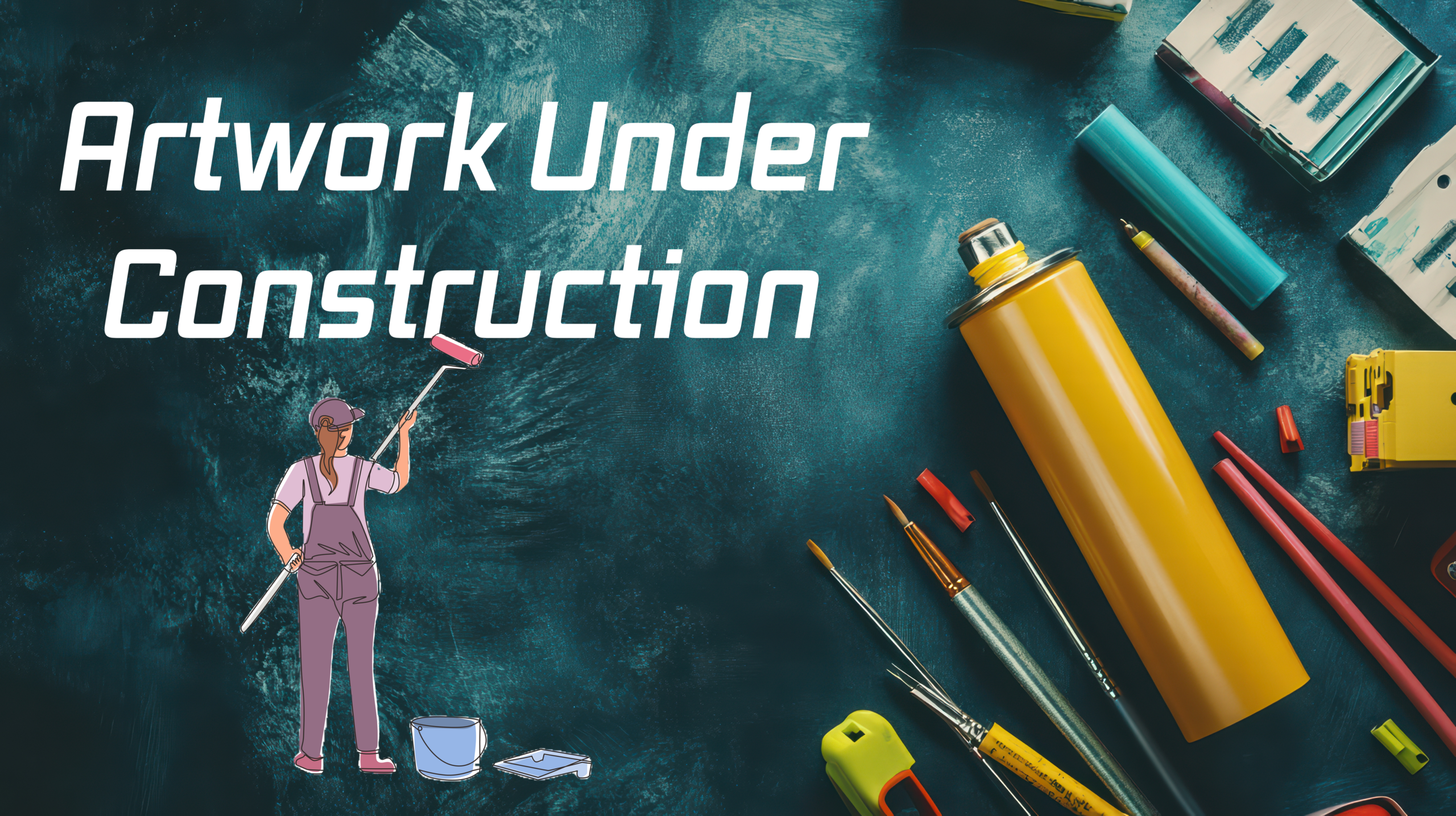 Web graphic twith the text "Artwork Under Construction" with a painter using a roller on the text. The background is a craft table with paintbruched and a spray can.