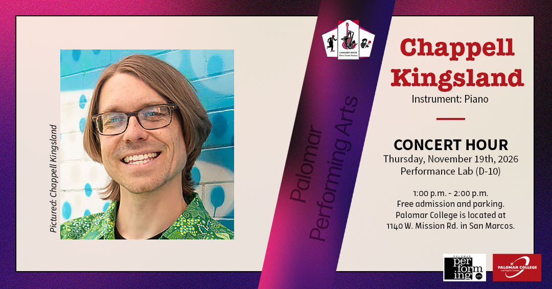Flyer for Concert Hour Series, Performer: Chappell Kingsland, Instrument: Piano, Concert Hour, Thursday November 19th, 2026, Performance Lab (D-10), 1:00 p.m. - 2:00 p.m. Free admission and parking. Palomar College is located at 1140 W. Mission Rd. in San Marcos. Palomar Performing Arts, Image to the left is Chappell Kingsland smiling