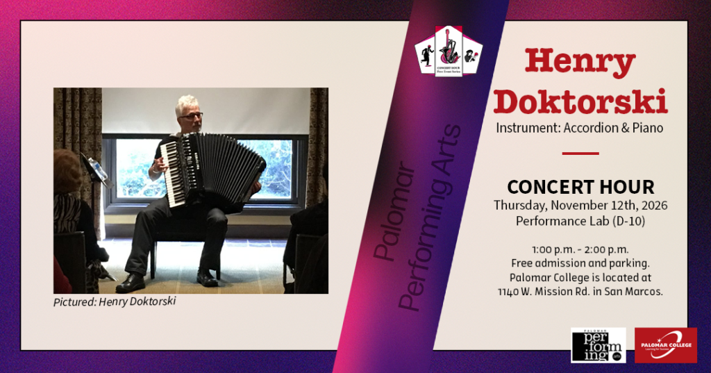 Flyer for Concert Hour Series, Performer: Henry Doktorski, Instrument: Accordion and Piano, Concert Hour, Thursday November 12th, 2026, Performance Lab (D-10), 1:00 p.m. - 2:00 p.m. Free admission and parking. Palomar College is located at 1140 W. Mission Rd. in San Marcos. Palomar Performing Arts, Image to the left is Henry Doktorski playing the accordion