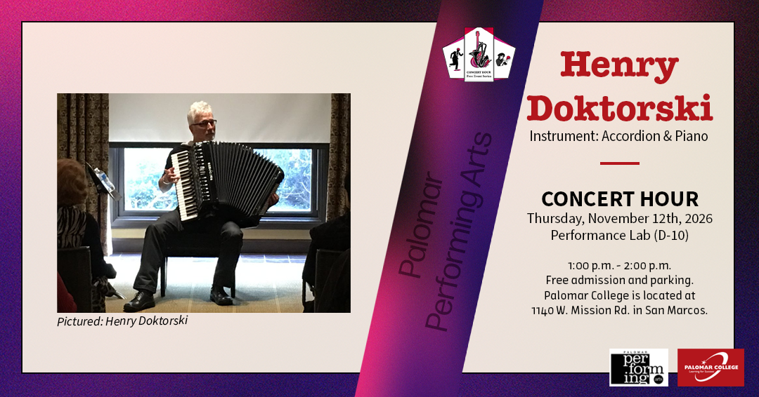 Flyer for Concert Hour Series, Performer: Henry Doktorski, Instrument: Accordion and Piano, Concert Hour, Thursday November 12th, 2026, Performance Lab (D-10), 1:00 p.m. - 2:00 p.m. Free admission and parking. Palomar College is located at 1140 W. Mission Rd. in San Marcos. Palomar Performing Arts, Image to the left is Henry Doktorski playing the accordion