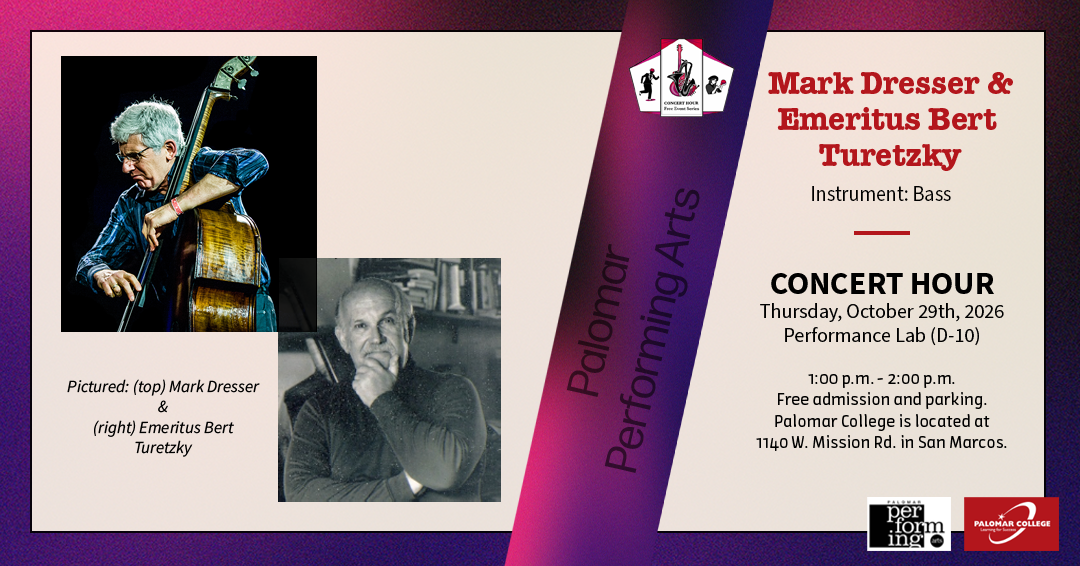Flyer for Concert Hour Series, Performers: Mark Dresser & Emeritus Bert Turetzky, Instrument: Bass, Concert Hour, Thursday October 29th, 2026, Performance Lab (D-10), 1:00 p.m. - 2:00 p.m. Free admission and parking. Palomar College is located at 1140 W. Mission Rd. in San Marcos. Palomar Performing Arts, Image to the left is Mark Dresser on bass & right is Emeritus Bert Turetzky