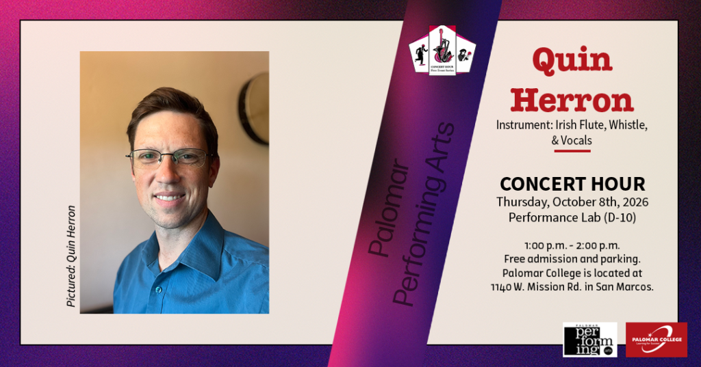 Flyer for Concert Hour Series, Performer: Quin Herron, Instrument: Irish flute, whistle, and vocals, Concert Hour, Thursday, October 8th, 2026, Performance Lab (D-10), 1:00 p.m. - 2:00 p.m. Free admission and parking. Palomar College is located at 1140 W. Mission Rd. in San Marcos. Palomar Performing Arts, Image to the left is Quin Herron smiling