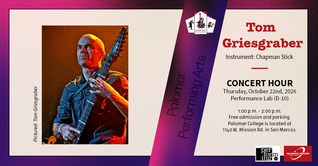 Flyer for Concert Hour Series, Performer: Tom Griesgraber, Instrument: Chapman Stick, Concert Hour, Thursday October 22nd, 2026, Performance Lab (D-10), 1:00 p.m. - 2:00 p.m. Free admission and parking. Palomar College is located at 1140 W. Mission Rd. in San Marcos. Palomar Performing Arts, Image to the left is Tom Griesgraber playing the Chapman Stick