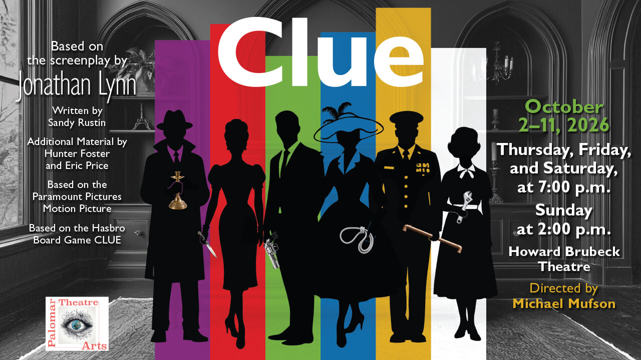 Flyer for Clue, based on the screenplay by Jonathan Lynn. Written by Sandy Rustin. Aditional Material by Hunter Foster and Eric Price. Based on the Paramount Pictures Motion Picture. Based on the Hasbro Board Game CLUE. October 2-11, 2026, Thursday, Firday, and Saturday, at 7:00 p.m. Sunday at 2:00 p.m. Howard Brubeck Theatre Directed by Michael Mufson