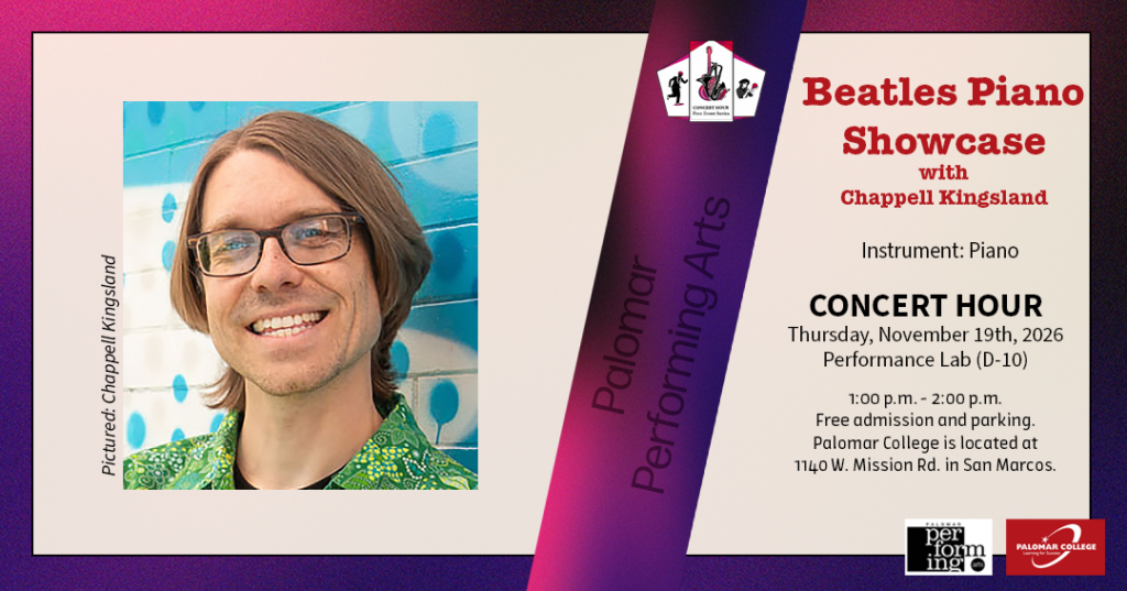 Flyer for Concert Hour Series, Performance: Beatles Piano Showcase with Chappell Kingsland, Instrument: Piano, Concert Hour, Thursday November 19th, 2026, Performance Lab (D-10), 1:00 p.m. - 2:00 p.m. Free admission and parking. Palomar College is located at 1140 W. Mission Rd. in San Marcos. Palomar Performing Arts, Image to the left is Chappell Kingsland smiling