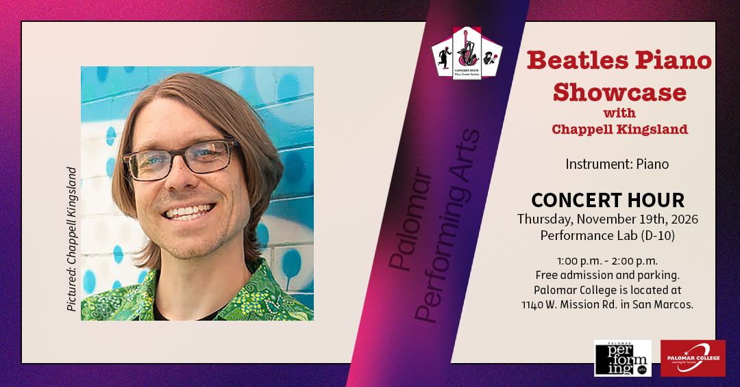 Flyer for Concert Hour Series, Performance: Beatles Piano Showcase with Chappell Kingsland, Instrument: Piano, Concert Hour, Thursday November 19th, 2026, Performance Lab (D-10), 1:00 p.m. - 2:00 p.m. Free admission and parking. Palomar College is located at 1140 W. Mission Rd. in San Marcos. Palomar Performing Arts, Image to the left is Chappell Kingsland smiling