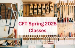 A caption that says, "CFT Spring 2025 Classes" on the background displaying woodworking tools.